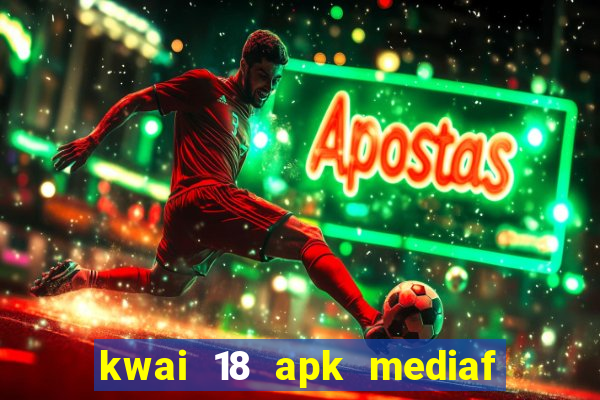 kwai 18 apk mediaf  re